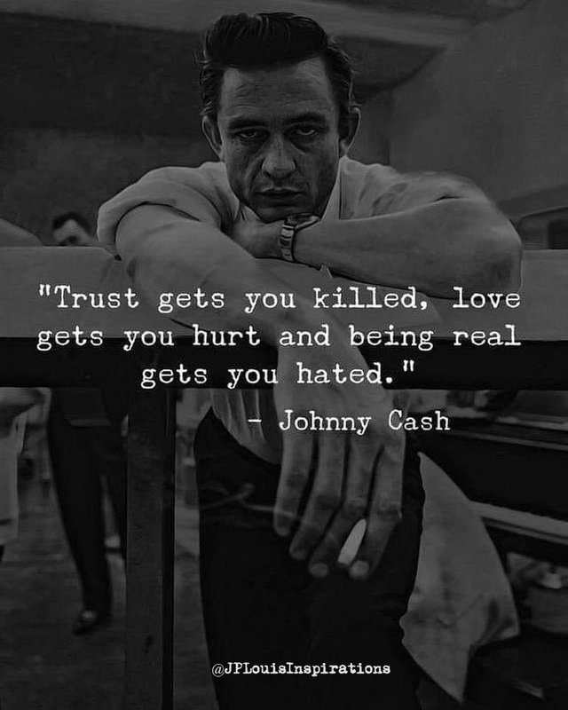 ✔ Trust Gets You Killed, Love Gets You Hurt & Being Real Gets You Hated ~ #JohnnyCash #QuotesToLiveBy #Truth #BeReal #Words #Inspiration #JPLouis.jpg